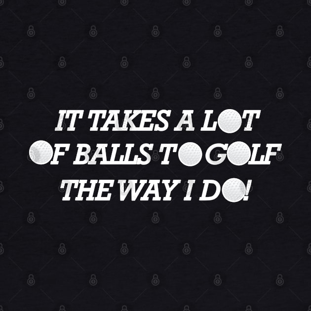 Golfer - It takes a lot of balls to golf the way I do! by KC Happy Shop